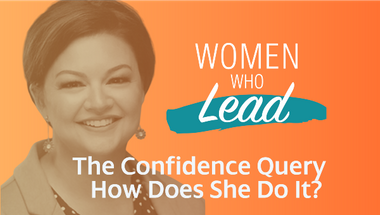 Women Who Lead: The Confidence Query How Does She Do It?